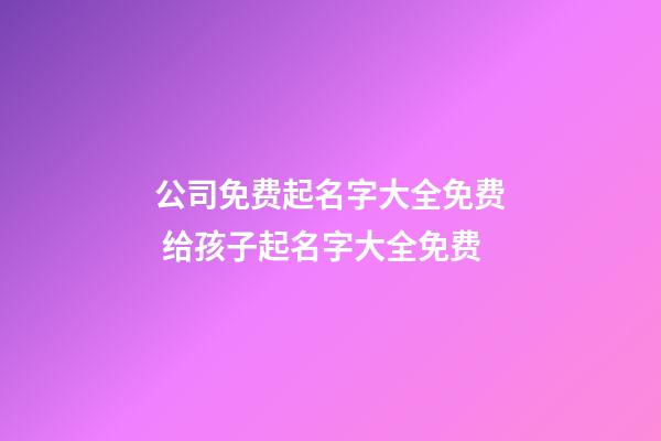 公司免费起名字大全免费 给孩子起名字大全免费-第1张-公司起名-玄机派